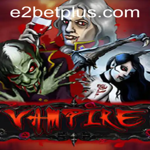 Dive into the Enigmatic World of Vampire: E2 Bet Unveiled